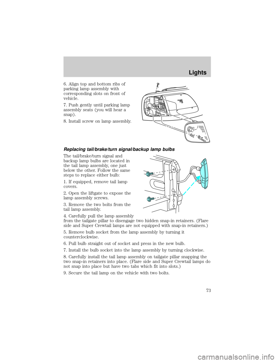 FORD F150 2002 10.G Owners Manual 6. Align top and bottom ribs of
parking lamp assembly with
corresponding slots on front of
vehicle.
7. Push gently until parking lamp
assembly seats (you will hear a
snap).
8. Install screw on lamp as