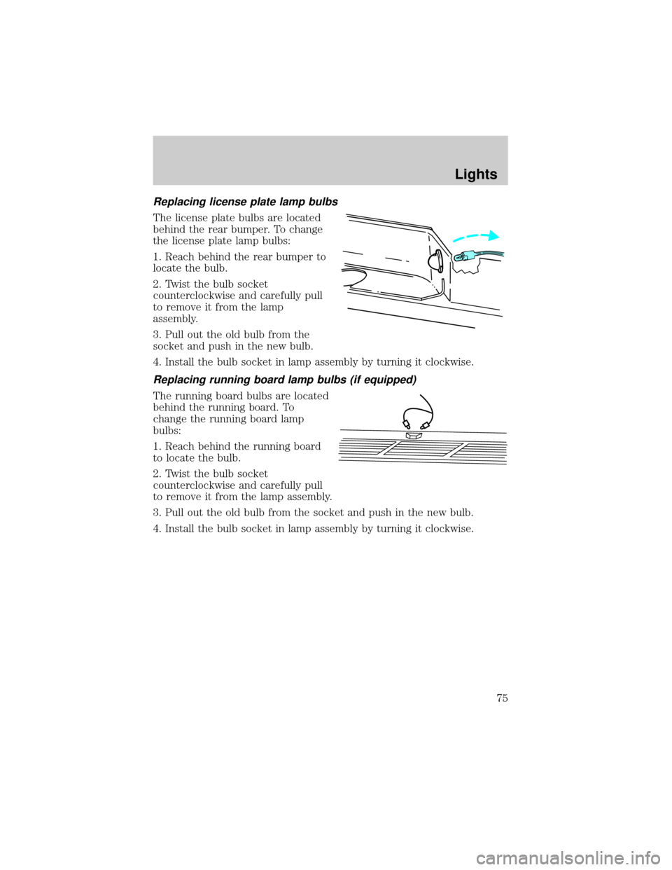 FORD F150 2002 10.G Manual PDF Replacing license plate lamp bulbs
The license plate bulbs are located
behind the rear bumper. To change
the license plate lamp bulbs:
1. Reach behind the rear bumper to
locate the bulb.
2. Twist the 