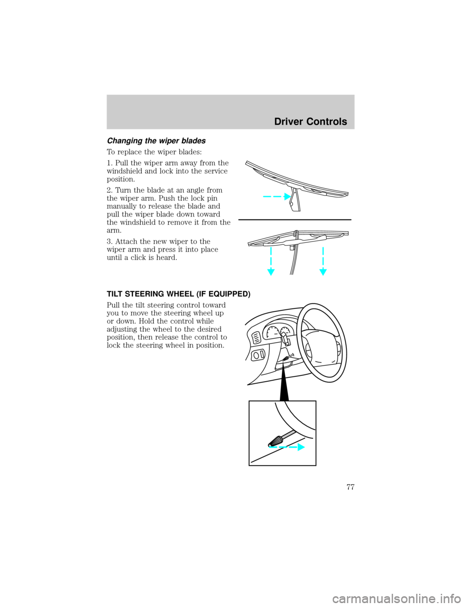 FORD F150 2002 10.G Owners Manual Changing the wiper blades
To replace the wiper blades:
1. Pull the wiper arm away from the
windshield and lock into the service
position.
2. Turn the blade at an angle from
the wiper arm. Push the loc