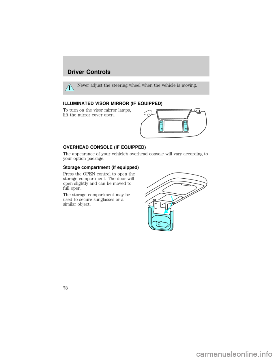 FORD F150 2002 10.G Owners Manual Never adjust the steering wheel when the vehicle is moving.
ILLUMINATED VISOR MIRROR (IF EQUIPPED)
To turn on the visor mirror lamps,
lift the mirror cover open.
OVERHEAD CONSOLE (IF EQUIPPED)
The app