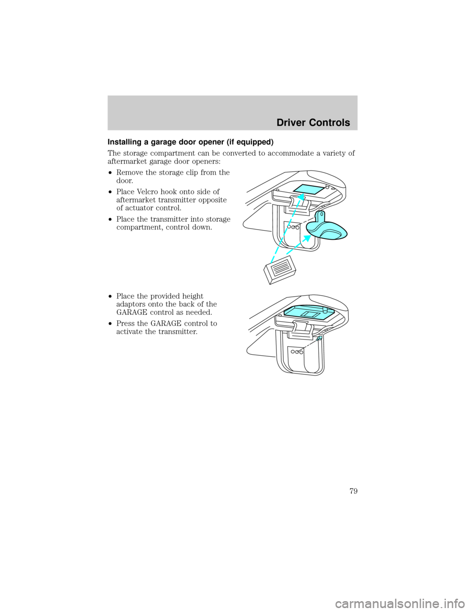 FORD F150 2002 10.G Manual PDF Installing a garage door opener (if equipped)
The storage compartment can be converted to accommodate a variety of
aftermarket garage door openers:
²Remove the storage clip from the
door.
²Place Vel