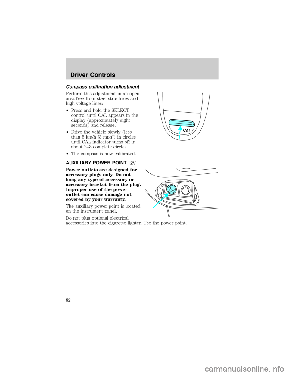 FORD F150 2002 10.G Manual Online Compass calibration adjustment
Perform this adjustment in an open
area free from steel structures and
high voltage lines:
²Press and hold the SELECT
control until CAL appears in the
display (approxim FORD F150 2002 10.G Manual Online Compass calibration adjustment
Perform this adjustment in an open
area free from steel structures and
high voltage lines:
²Press and hold the SELECT
control until CAL appears in the
display (approxim