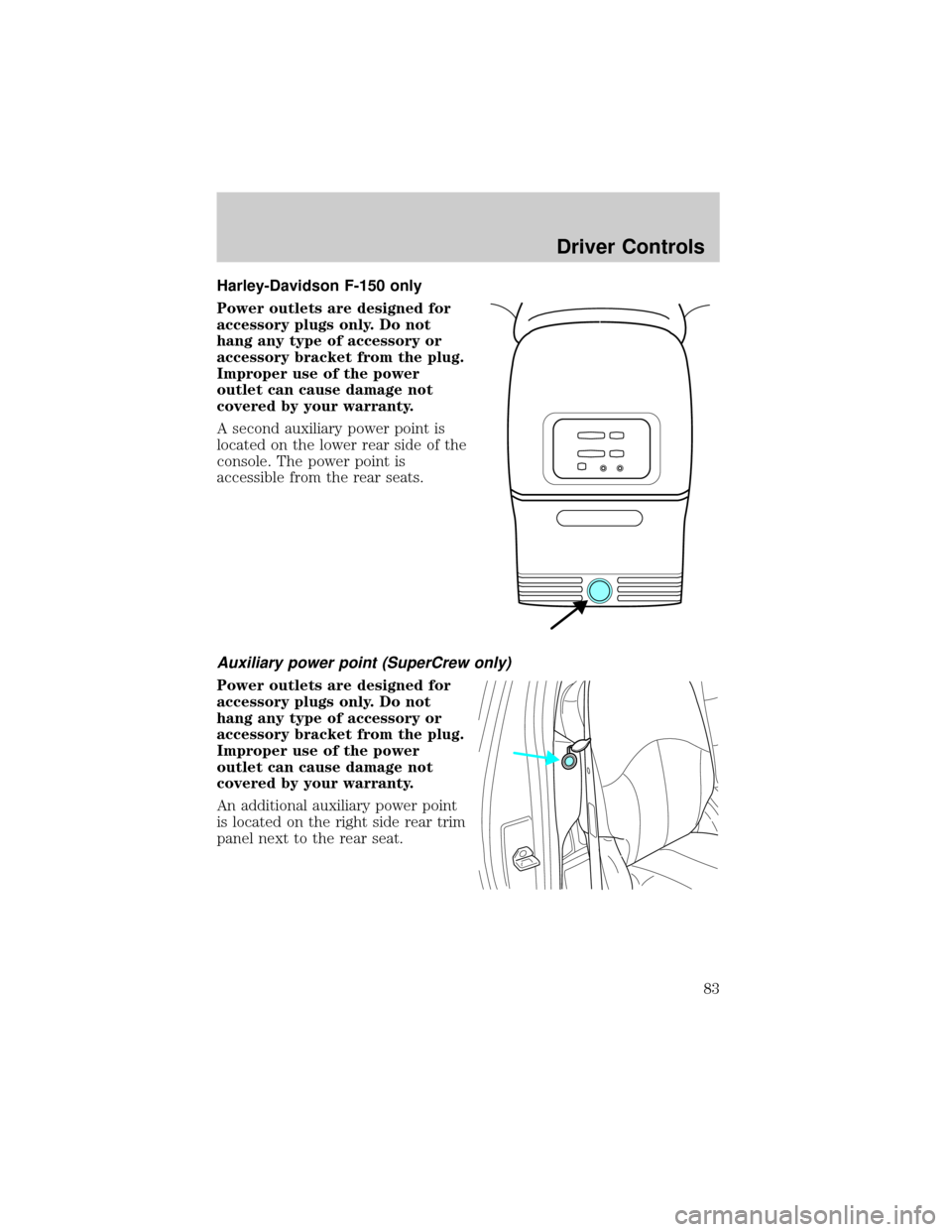 FORD F150 2002 10.G Manual Online Harley-Davidson F-150 only
Power outlets are designed for
accessory plugs only. Do not
hang any type of accessory or
accessory bracket from the plug.
Improper use of the power
outlet can cause damage FORD F150 2002 10.G Manual Online Harley-Davidson F-150 only
Power outlets are designed for
accessory plugs only. Do not
hang any type of accessory or
accessory bracket from the plug.
Improper use of the power
outlet can cause damage