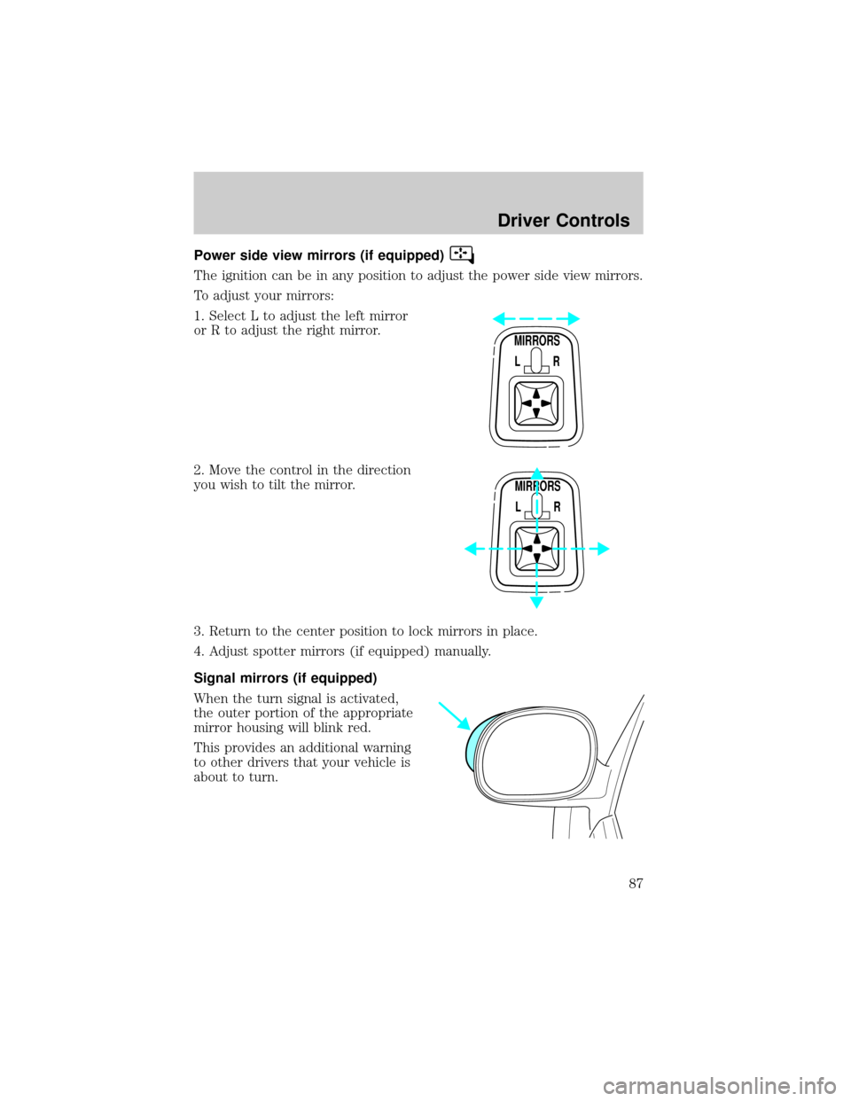 FORD F150 2002 10.G Manual Online Power side view mirrors (if equipped)
The ignition can be in any position to adjust the power side view mirrors.
To adjust your mirrors:
1. Select L to adjust the left mirror
or R to adjust the right FORD F150 2002 10.G Manual Online Power side view mirrors (if equipped)
The ignition can be in any position to adjust the power side view mirrors.
To adjust your mirrors:
1. Select L to adjust the left mirror
or R to adjust the right