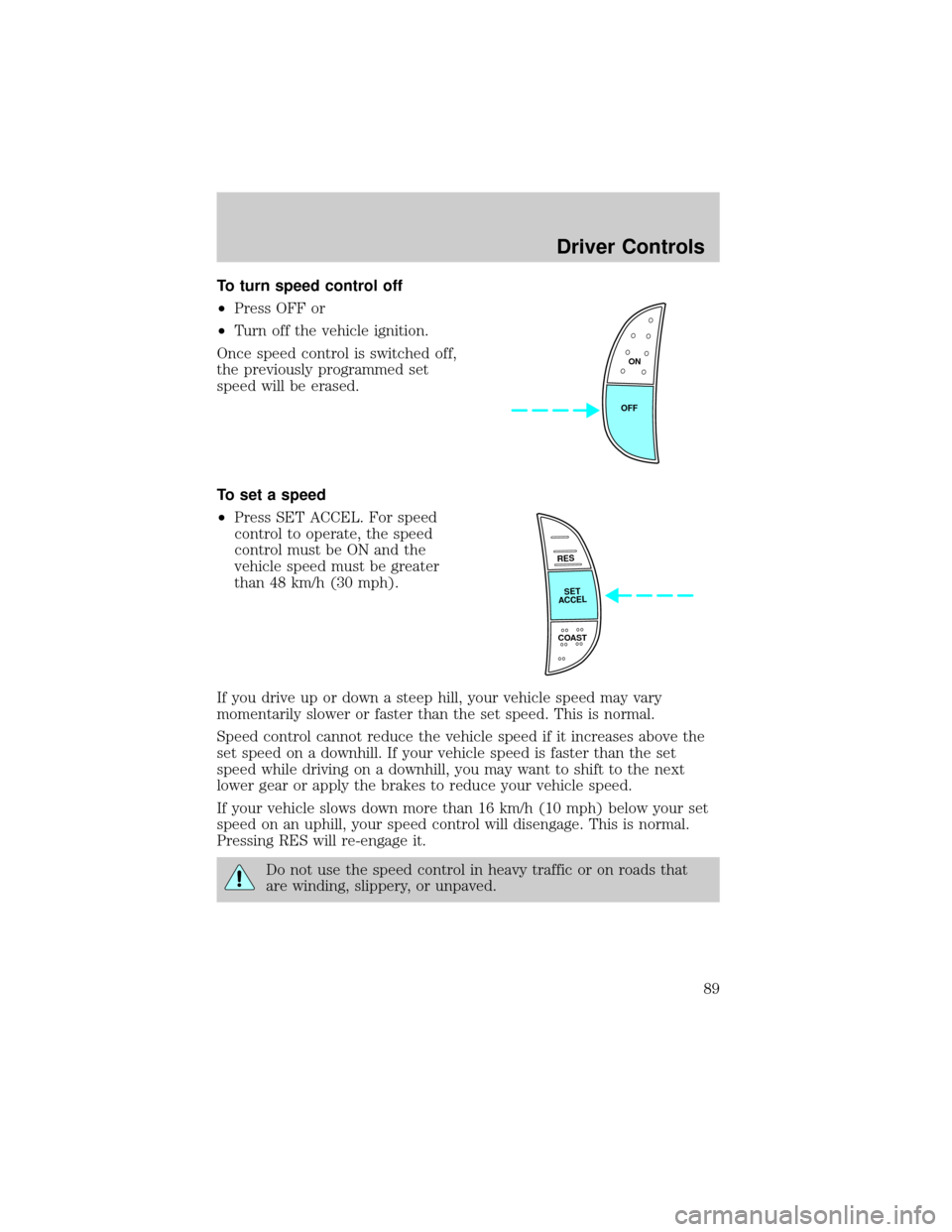 FORD F150 2002 10.G Manual Online To turn speed control off
²Press OFF or
²Turn off the vehicle ignition.
Once speed control is switched off,
the previously programmed set
speed will be erased.
To set a speed
²Press SET ACCEL. For FORD F150 2002 10.G Manual Online To turn speed control off
²Press OFF or
²Turn off the vehicle ignition.
Once speed control is switched off,
the previously programmed set
speed will be erased.
To set a speed
²Press SET ACCEL. For