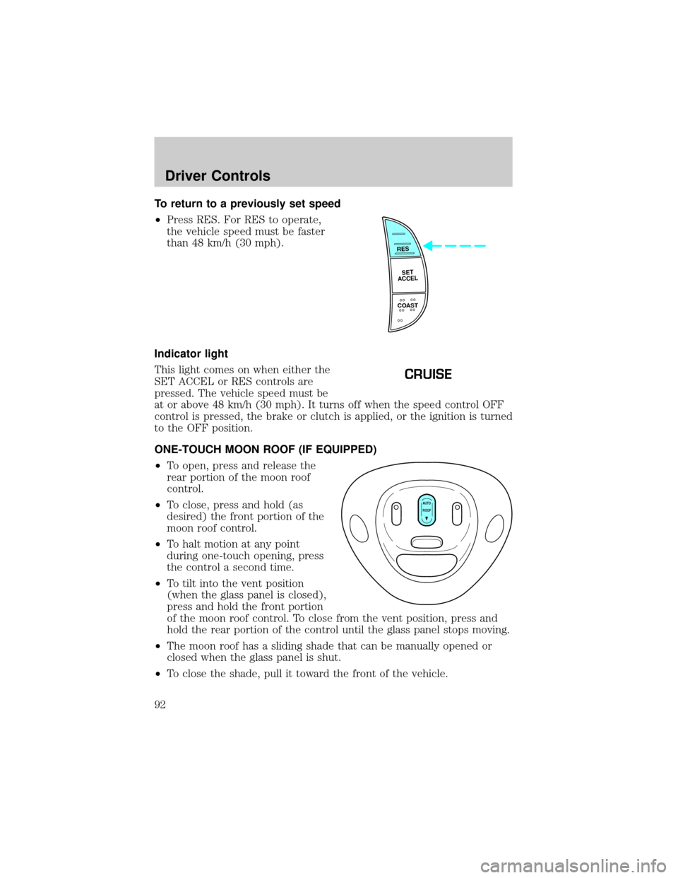 FORD F150 2002 10.G Owners Manual To return to a previously set speed
²Press RES. For RES to operate,
the vehicle speed must be faster
than 48 km/h (30 mph).
Indicator light
This light comes on when either the
SET ACCEL or RES contro