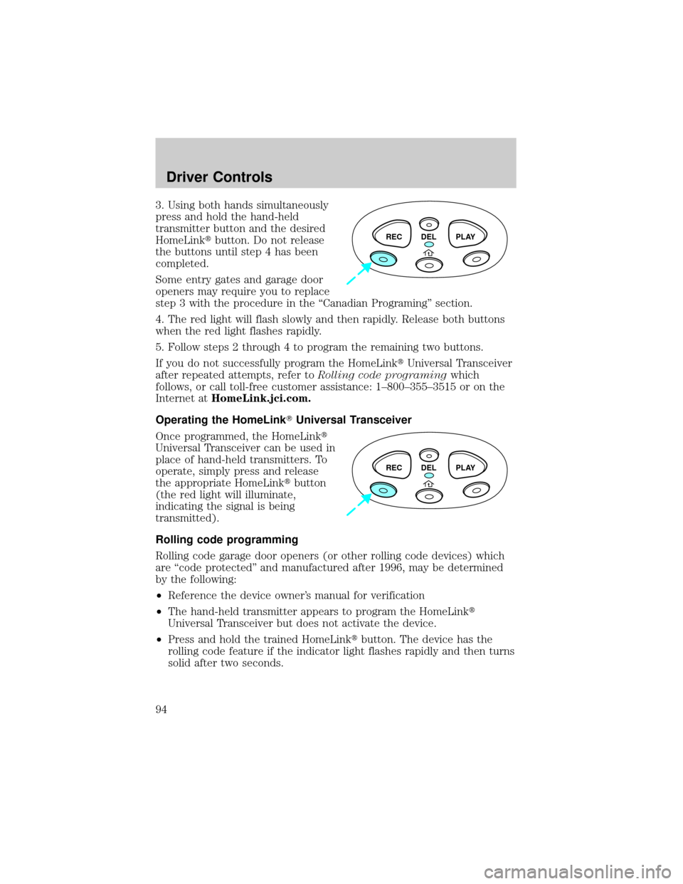 FORD F150 2002 10.G Owners Manual 3. Using both hands simultaneously
press and hold the hand-held
transmitter button and the desired
HomeLinktbutton. Do not release
the buttons until step 4 has been
completed.
Some entry gates and gar