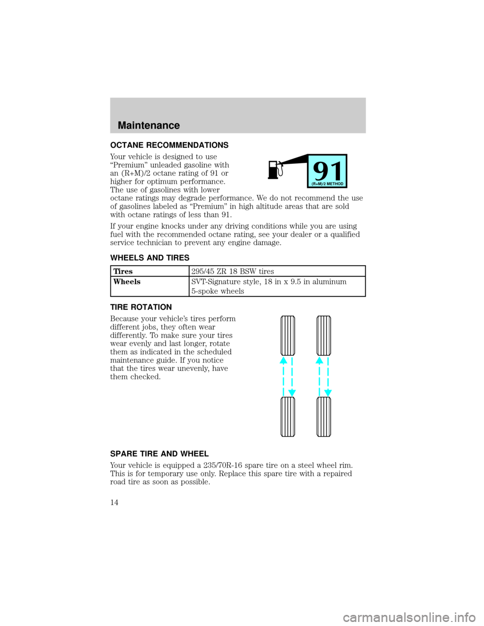 FORD F150 2002 10.G SVT Supplement Manual OCTANE RECOMMENDATIONS
Your vehicle is designed to use
ªPremiumº unleaded gasoline with
an (R+M)/2 octane rating of 91 or
higher for optimum performance.
The use of gasolines with lower
octane ratin FORD F150 2002 10.G SVT Supplement Manual OCTANE RECOMMENDATIONS
Your vehicle is designed to use
ªPremiumº unleaded gasoline with
an (R+M)/2 octane rating of 91 or
higher for optimum performance.
The use of gasolines with lower
octane ratin