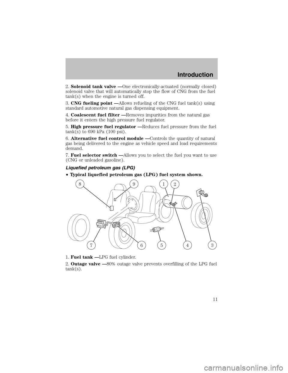 FORD F150 2003 10.G Bi Fuel Supplement Manual 2.Solenoid tank valve—One electronically-actuated (normally closed)
solenoid valve that will automatically stop the flow of CNG from the fuel
tank(s) when the engine is turned off.
3.CNG fueling poi