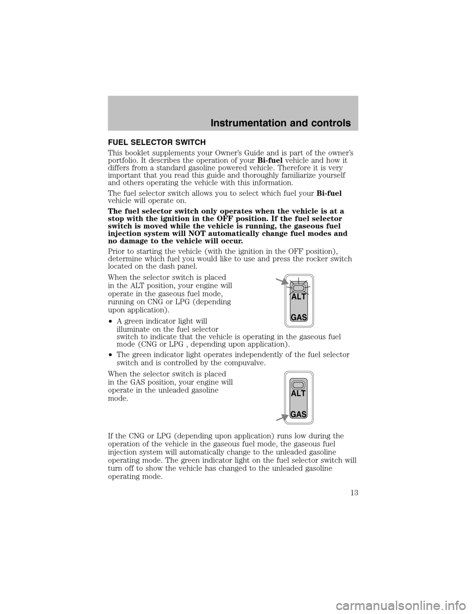 FORD F150 2003 10.G Bi Fuel Supplement Manual FUEL SELECTOR SWITCH
This booklet supplements your Owner’s Guide and is part of the owner’s
portfolio. It describes the operation of yourBi-fuelvehicle and how it
differs from a standard gasoline 