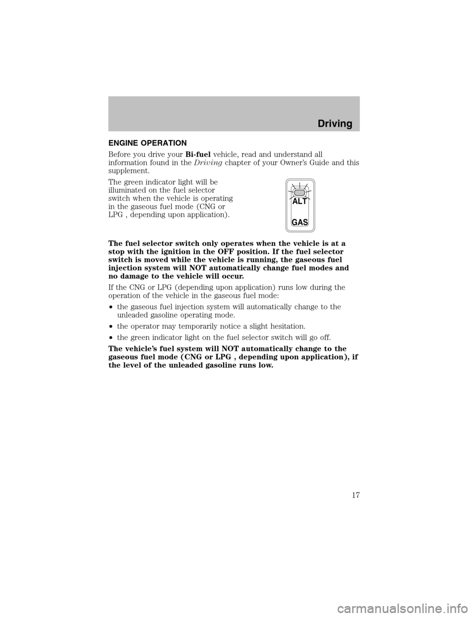 FORD F150 2003 10.G Bi Fuel Supplement Manual ENGINE OPERATION
Before you drive yourBi-fuelvehicle, read and understand all
information found in theDrivingchapter of your Owner’s Guide and this
supplement.
The green indicator light will be
illu