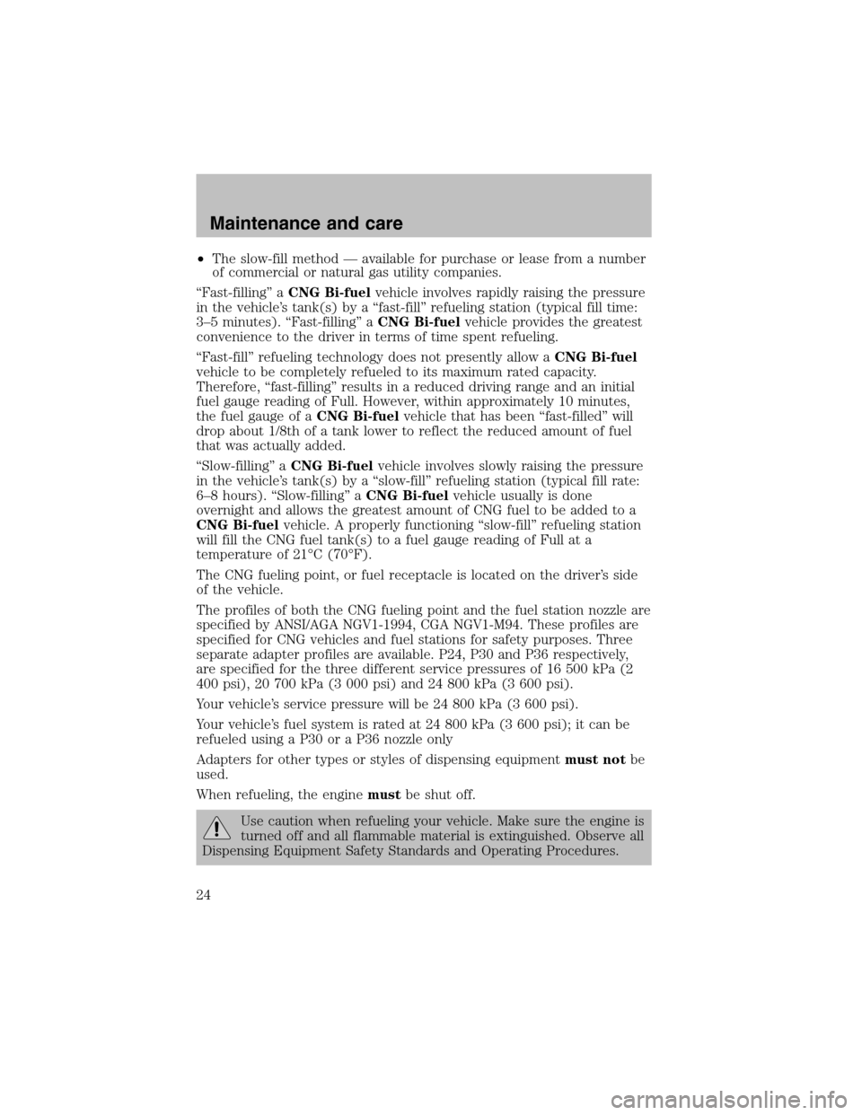 FORD F150 2003 10.G Bi Fuel Supplement Manual •The slow-fill method—available for purchase or lease from a number
of commercial or natural gas utility companies.
“Fast-filling”aCNG Bi-fuelvehicle involves rapidly raising the pressure
in t