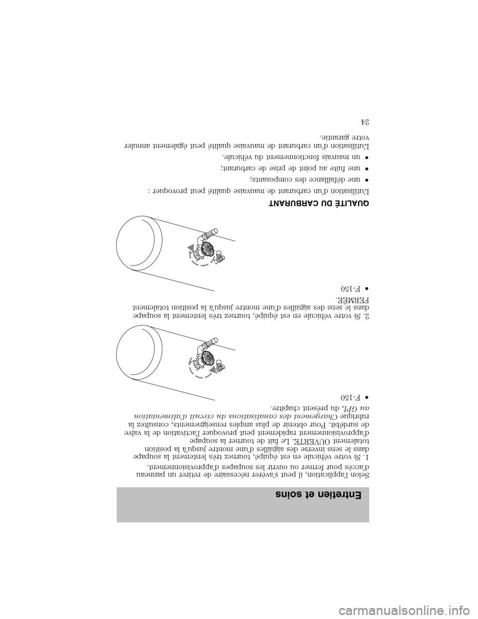 FORD F150 2003 10.G Bi Fuel Supplement Manual Selon l’application, il peut s’avérer nécessaire de retirer un panneau
d’accès pour fermer ou ouvrir les soupapes d’approvisionnement.
1. Si votre véhicule en estéquipé, tournez très le