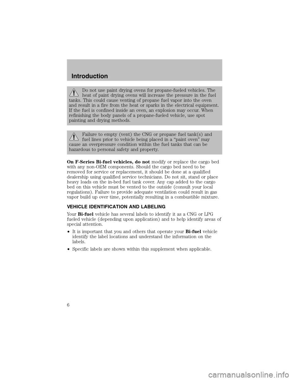 FORD F150 2003 10.G Bi Fuel Supplement Manual Do not use paint drying ovens for propane-fueled vehicles. The
heat of paint drying ovens will increase the pressure in the fuel
tanks. This could cause venting of propane fuel vapor into the oven
and