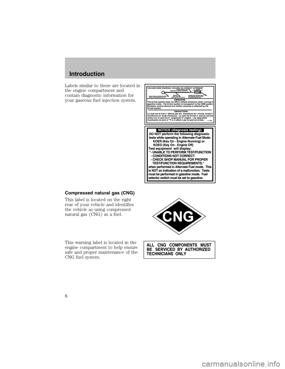 FORD F150 2003 10.G Bi Fuel Supplement Manual Labels similar to these are located in
the engine compartment and
contain diagnostic information for
your gaseous fuel injection system.
Compressed natural gas (CNG)
This label is located on the right FORD F150 2003 10.G Bi Fuel Supplement Manual Labels similar to these are located in
the engine compartment and
contain diagnostic information for
your gaseous fuel injection system.
Compressed natural gas (CNG)
This label is located on the right