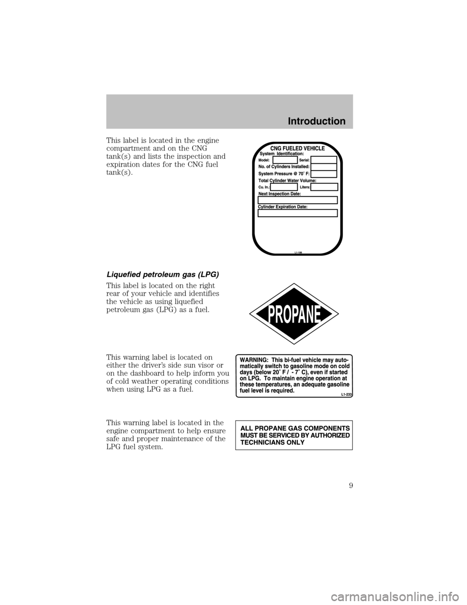 FORD F150 2003 10.G Bi Fuel Supplement Manual This label is located in the engine
compartment and on the CNG
tank(s) and lists the inspection and
expiration dates for the CNG fuel
tank(s).
Liquefied petroleum gas (LPG)
This label is located on th