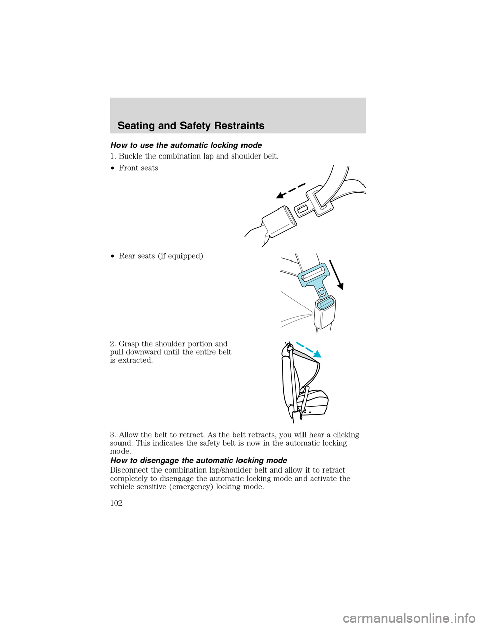 FORD F150 2003 10.G Owners Manual How to use the automatic locking mode
1. Buckle the combination lap and shoulder belt.
•Front seats
•Rear seats (if equipped)
2. Grasp the shoulder portion and
pull downward until the entire belt
