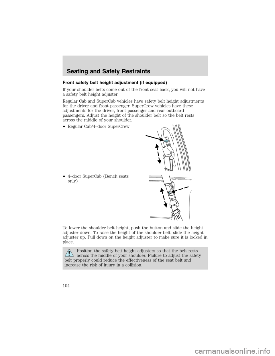 FORD F150 2003 10.G Owners Manual Front safety belt height adjustment (if equipped)
If your shoulder belts come out of the front seat back, you will not have
a safety belt height adjuster.
Regular Cab and SuperCab vehicles have safety