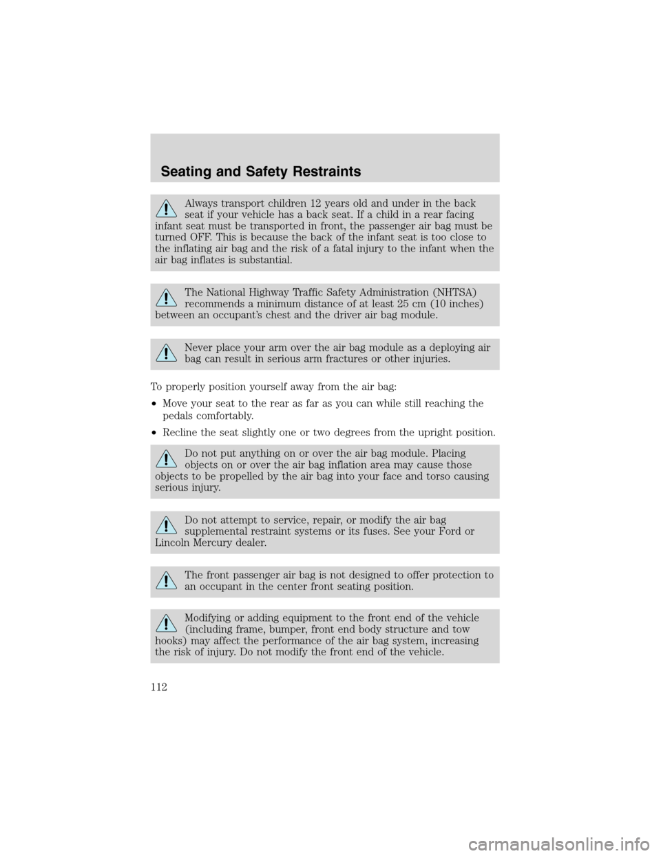 FORD F150 2003 10.G Owners Manual Always transport children 12 years old and under in the back
seat if your vehicle has a back seat. If a child in a rear facing
infant seat must be transported in front, the passenger air bag must be
t FORD F150 2003 10.G Owners Manual Always transport children 12 years old and under in the back
seat if your vehicle has a back seat. If a child in a rear facing
infant seat must be transported in front, the passenger air bag must be
t