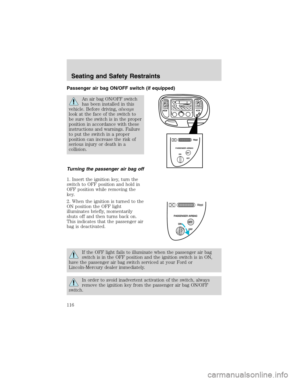 FORD F150 2003 10.G Owners Manual Passenger air bag ON/OFF switch (if equipped)
An air bag ON/OFF switch
has been installed in this
vehicle. Before driving,always
look at the face of the switch to
be sure the switch is in the proper
p FORD F150 2003 10.G Owners Manual Passenger air bag ON/OFF switch (if equipped)
An air bag ON/OFF switch
has been installed in this
vehicle. Before driving,always
look at the face of the switch to
be sure the switch is in the proper
p