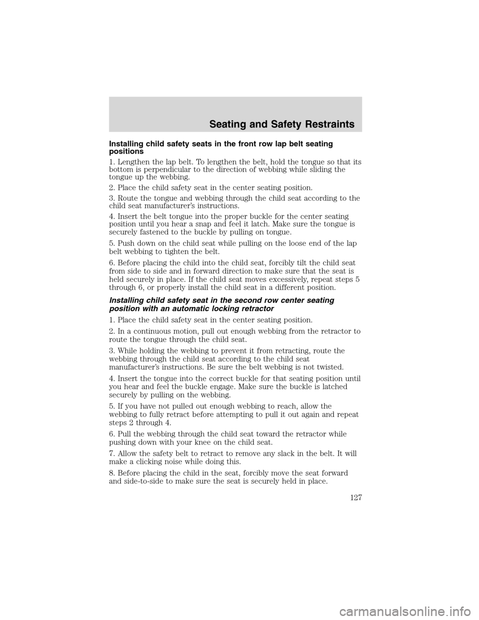 FORD F150 2003 10.G Owners Manual Installing child safety seats in the front row lap belt seating
positions
1. Lengthen the lap belt. To lengthen the belt, hold the tongue so that its
bottom is perpendicular to the direction of webbin FORD F150 2003 10.G Owners Manual Installing child safety seats in the front row lap belt seating
positions
1. Lengthen the lap belt. To lengthen the belt, hold the tongue so that its
bottom is perpendicular to the direction of webbin