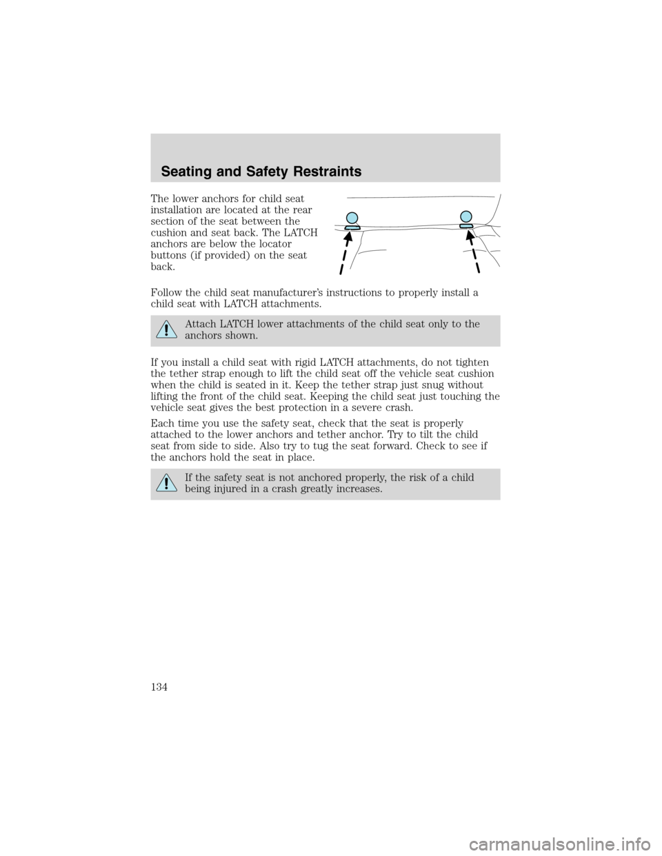 FORD F150 2003 10.G Owners Manual The lower anchors for child seat
installation are located at the rear
section of the seat between the
cushion and seat back. The LATCH
anchors are below the locator
buttons (if provided) on the seat
b