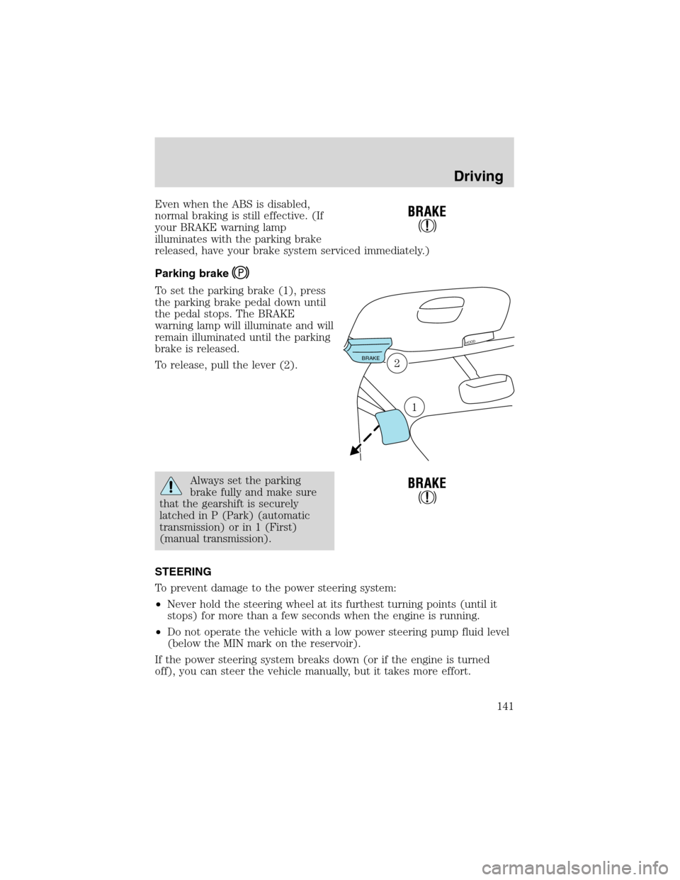 FORD F150 2003 10.G Owners Manual Even when the ABS is disabled,
normal braking is still effective. (If
your BRAKE warning lamp
illuminates with the parking brake
released, have your brake system serviced immediately.)
Parking brake
T