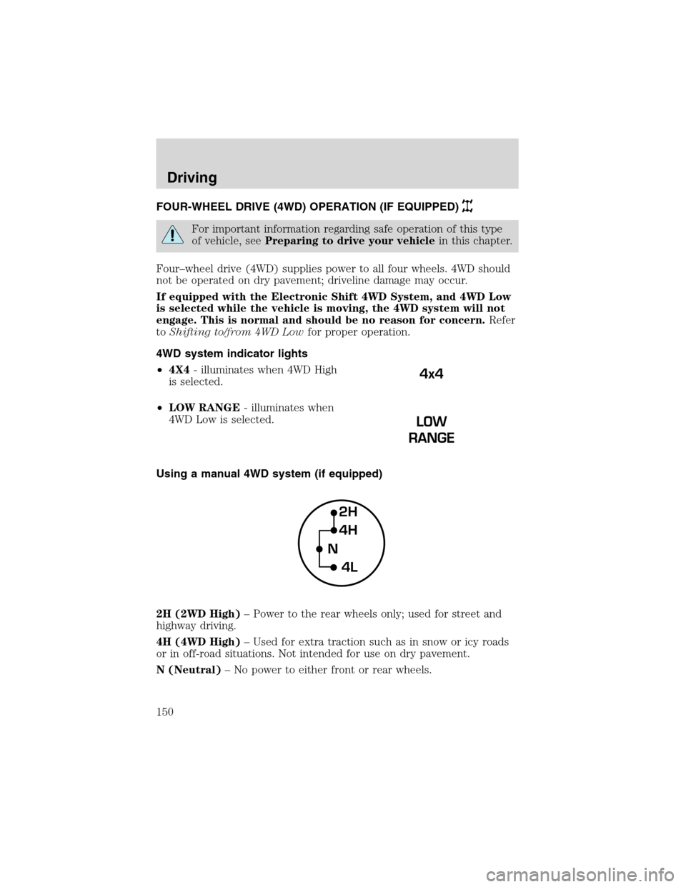 FORD F150 2003 10.G Owners Manual FOUR-WHEEL DRIVE (4WD) OPERATION (IF EQUIPPED)
For important information regarding safe operation of this type
of vehicle, seePreparing to drive your vehiclein this chapter.
Four–wheel drive (4WD) s
