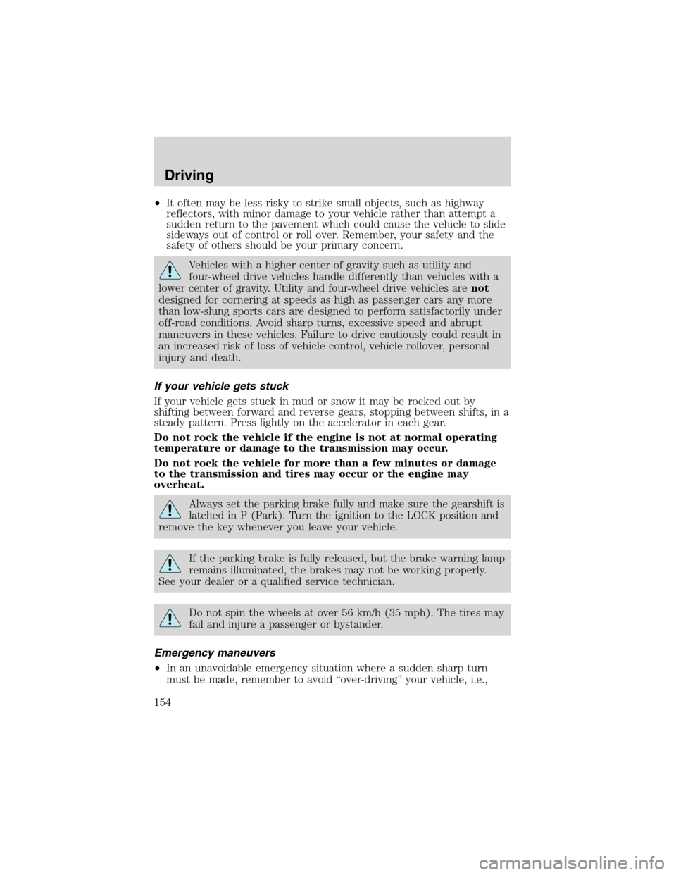 FORD F150 2003 10.G Owners Manual •It often may be less risky to strike small objects, such as highway
reflectors, with minor damage to your vehicle rather than attempt a
sudden return to the pavement which could cause the vehicle t