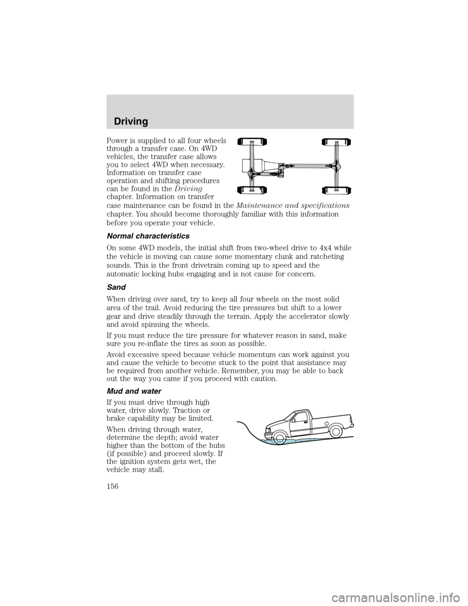 FORD F150 2003 10.G Owners Manual Power is supplied to all four wheels
through a transfer case. On 4WD
vehicles, the transfer case allows
you to select 4WD when necessary.
Information on transfer case
operation and shifting procedures