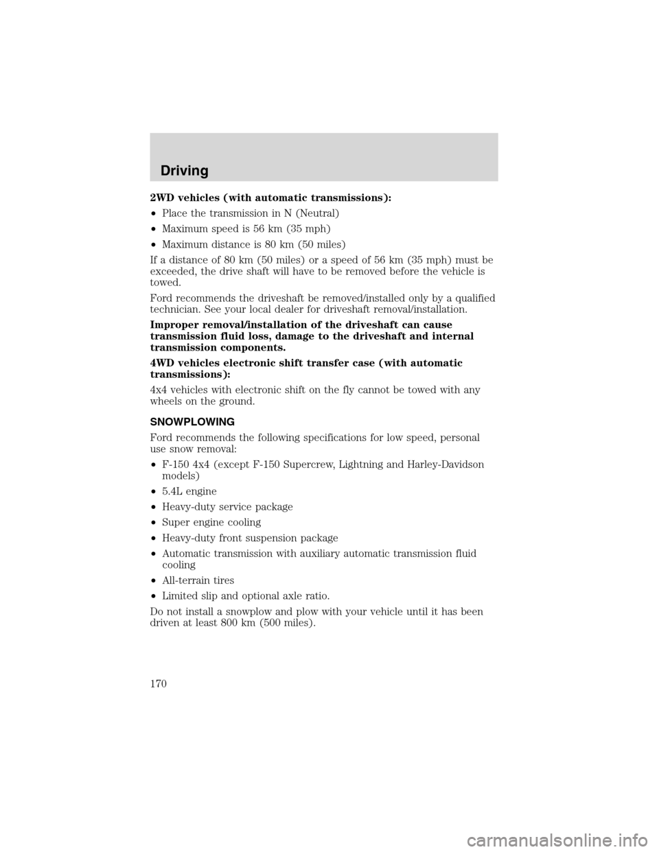 FORD F150 2003 10.G Owners Manual 2WD vehicles (with automatic transmissions):
•Place the transmission in N (Neutral)
•Maximum speed is 56 km (35 mph)
•Maximum distance is 80 km (50 miles)
If a distance of 80 km (50 miles) or a 