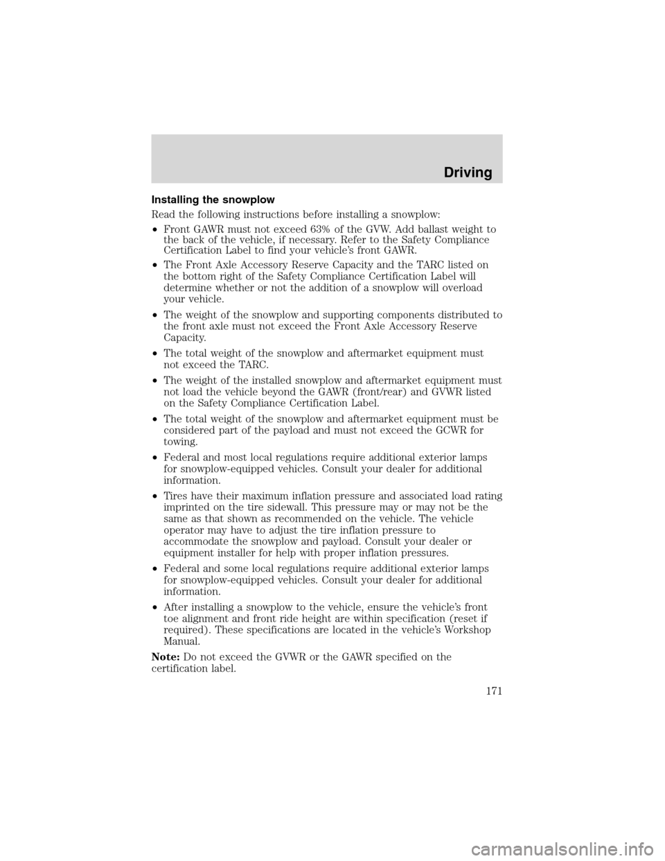 FORD F150 2003 10.G Owners Manual Installing the snowplow
Read the following instructions before installing a snowplow:
•Front GAWR must not exceed 63% of the GVW. Add ballast weight to
the back of the vehicle, if necessary. Refer t FORD F150 2003 10.G Owners Manual Installing the snowplow
Read the following instructions before installing a snowplow:
•Front GAWR must not exceed 63% of the GVW. Add ballast weight to
the back of the vehicle, if necessary. Refer t