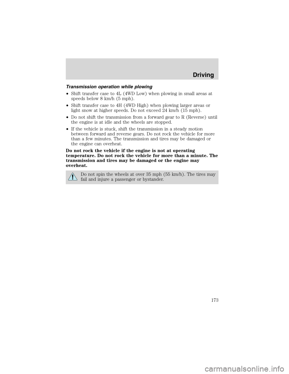 FORD F150 2003 10.G Owners Manual Transmission operation while plowing
•Shift transfer case to 4L (4WD Low) when plowing in small areas at
speeds below 8 km/h (5 mph).
•Shift transfer case to 4H (4WD High) when plowing larger area FORD F150 2003 10.G Owners Manual Transmission operation while plowing
•Shift transfer case to 4L (4WD Low) when plowing in small areas at
speeds below 8 km/h (5 mph).
•Shift transfer case to 4H (4WD High) when plowing larger area