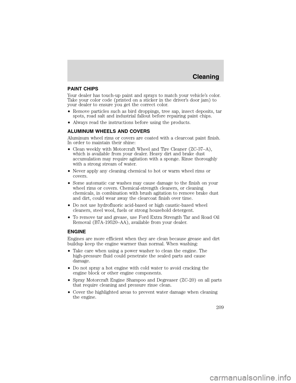 FORD F150 2003 10.G Owners Manual PAINT CHIPS
Your dealer has touch-up paint and sprays to match your vehicle’s color.
Take your color code (printed on a sticker in the driver’s door jam) to
your dealer to ensure you get the corre