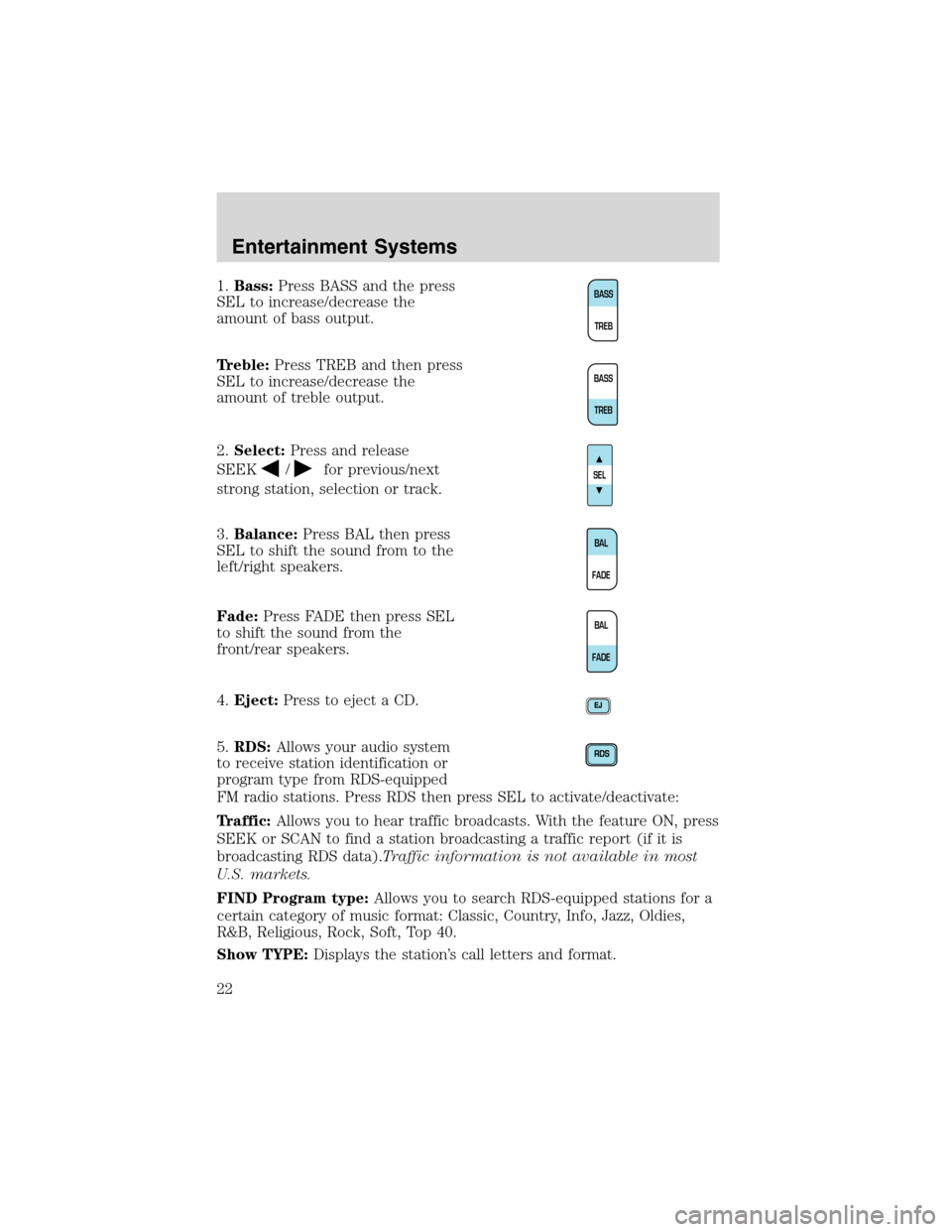 FORD F150 2003 10.G Owners Manual 1.Bass:Press BASS and the press
SEL to increase/decrease the
amount of bass output.
Treble:Press TREB and then press
SEL to increase/decrease the
amount of treble output.
2.Select:Press and release
SE