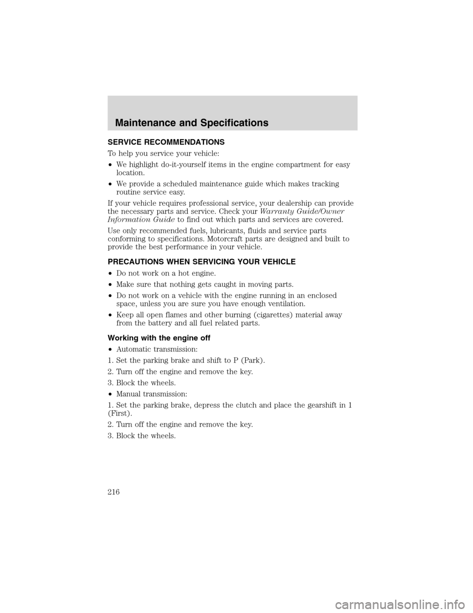 FORD F150 2003 10.G Owners Manual SERVICE RECOMMENDATIONS
To help you service your vehicle:
•We highlight do-it-yourself items in the engine compartment for easy
location.
•We provide a scheduled maintenance guide which makes trac