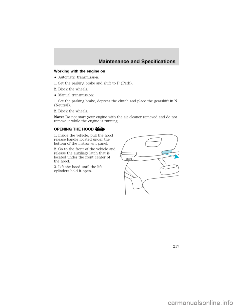 FORD F150 2003 10.G Owners Manual Working with the engine on
•Automatic transmission:
1. Set the parking brake and shift to P (Park).
2. Block the wheels.
•Manual transmission:
1. Set the parking brake, depress the clutch and plac