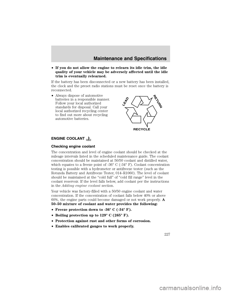 FORD F150 2003 10.G Owners Manual •If you do not allow the engine to relearn its idle trim, the idle
quality of your vehicle may be adversely affected until the idle
trim is eventually relearned.
If the battery has been disconnected