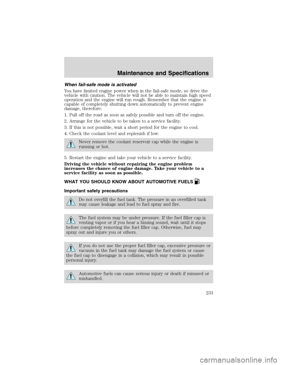 FORD F150 2003 10.G Owners Manual When fail-safe mode is activated
You have limited engine power when in the fail-safe mode, so drive the
vehicle with caution. The vehicle will not be able to maintain high speed
operation and the engi FORD F150 2003 10.G Owners Manual When fail-safe mode is activated
You have limited engine power when in the fail-safe mode, so drive the
vehicle with caution. The vehicle will not be able to maintain high speed
operation and the engi