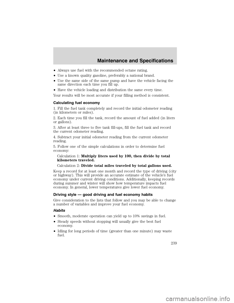 FORD F150 2003 10.G Owners Manual •Always use fuel with the recommended octane rating.
•Use a known quality gasoline, preferably a national brand.
•Use the same side of the same pump and have the vehicle facing the
same directio