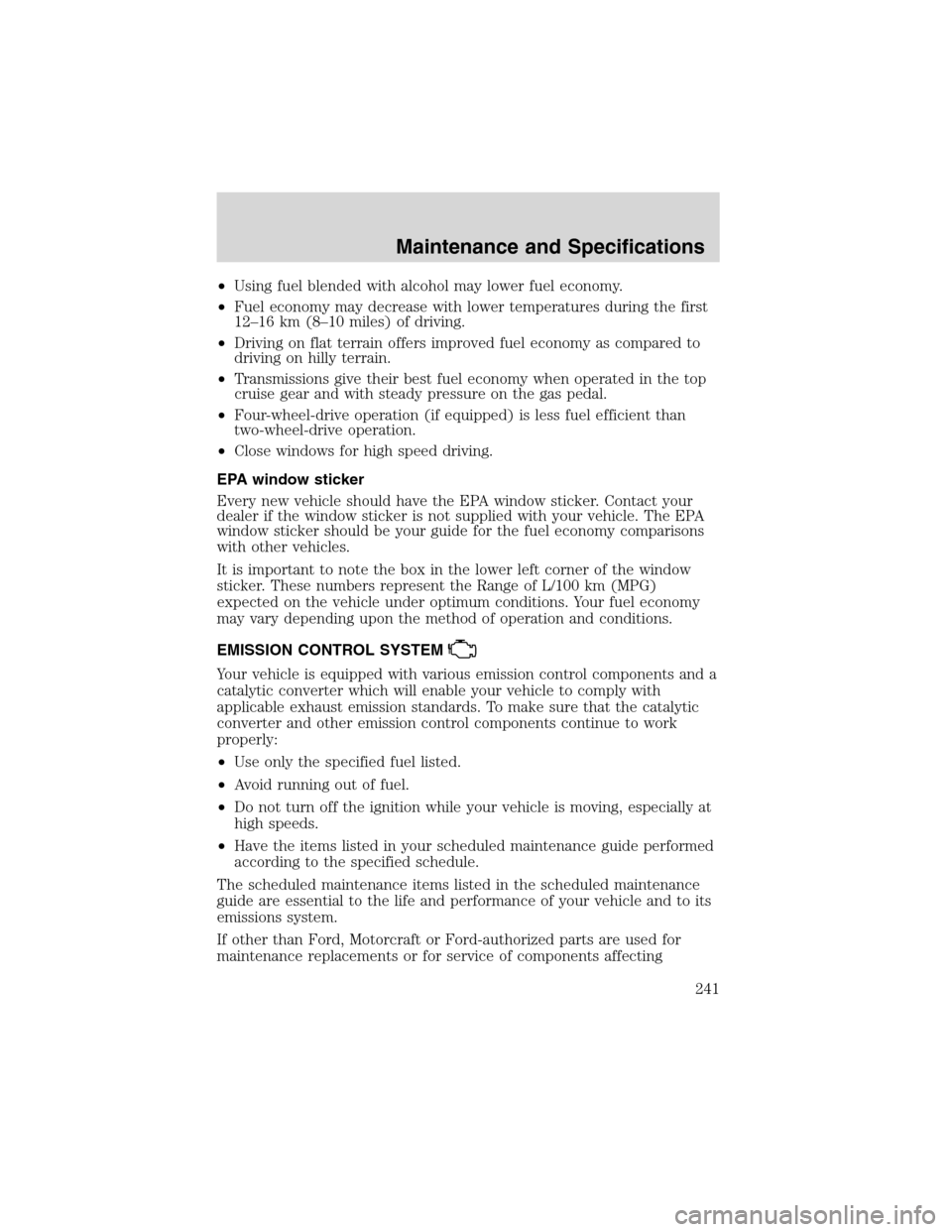 FORD F150 2003 10.G Service Manual •Using fuel blended with alcohol may lower fuel economy.
•Fuel economy may decrease with lower temperatures during the first
12–16 km (8–10 miles) of driving.
•Driving on flat terrain offers