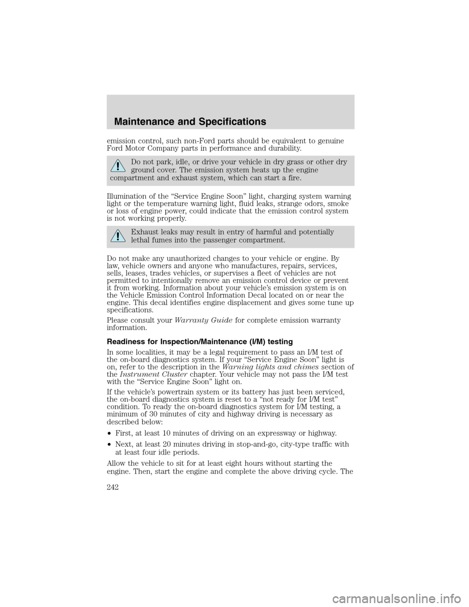 FORD F150 2003 10.G Owners Manual emission control, such non-Ford parts should be equivalent to genuine
Ford Motor Company parts in performance and durability.
Do not park, idle, or drive your vehicle in dry grass or other dry
ground 