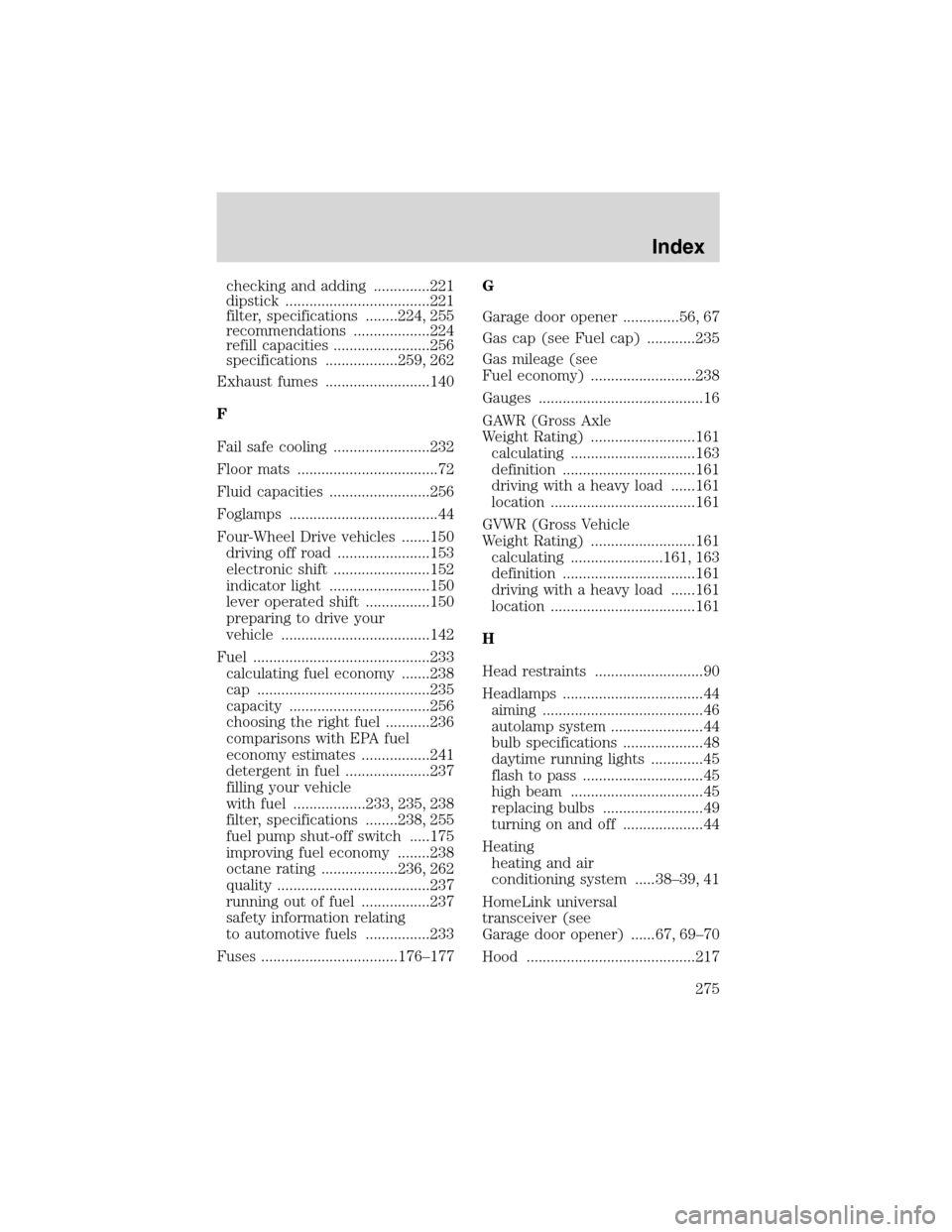 FORD F150 2003 10.G Owners Manual checking and adding ..............221
dipstick ....................................221
filter, specifications ........224, 255
recommendations ...................224
refill capacities ................