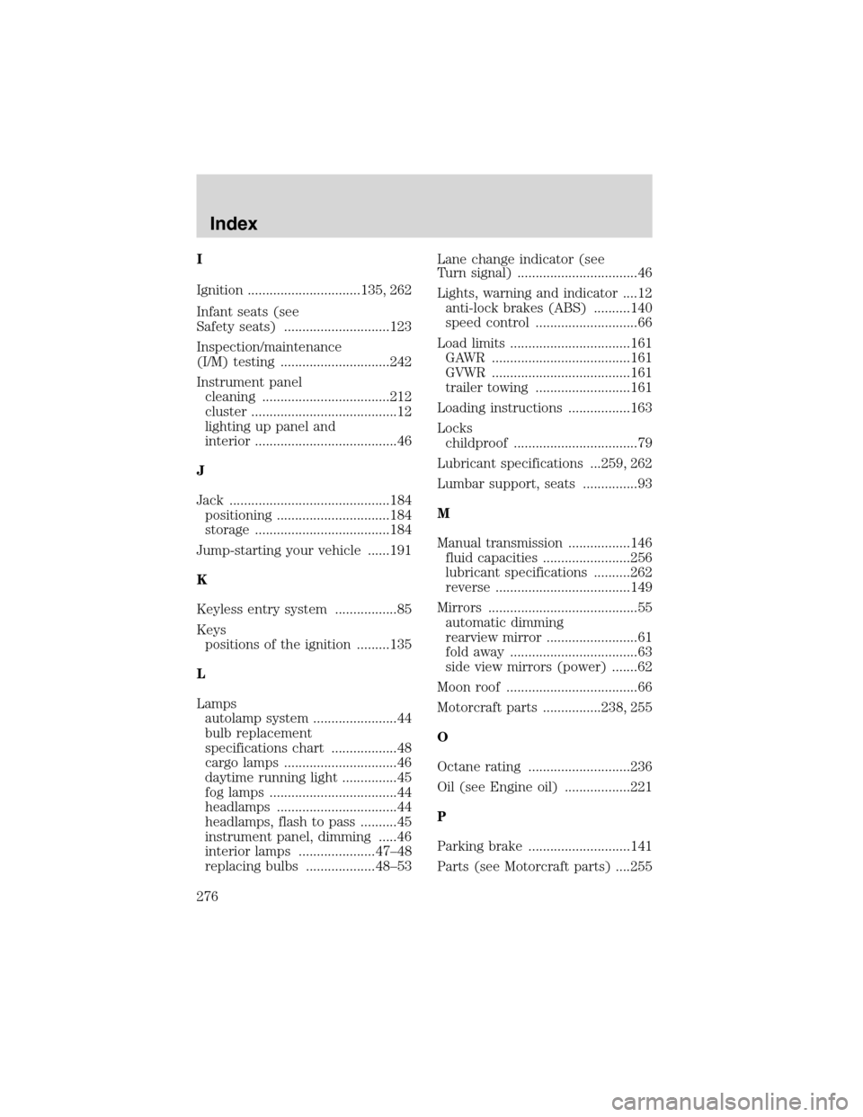 FORD F150 2003 10.G Owners Guide I
Ignition ...............................135, 262
Infant seats (see
Safety seats) .............................123
Inspection/maintenance
(I/M) testing ..............................242
Instrument pa