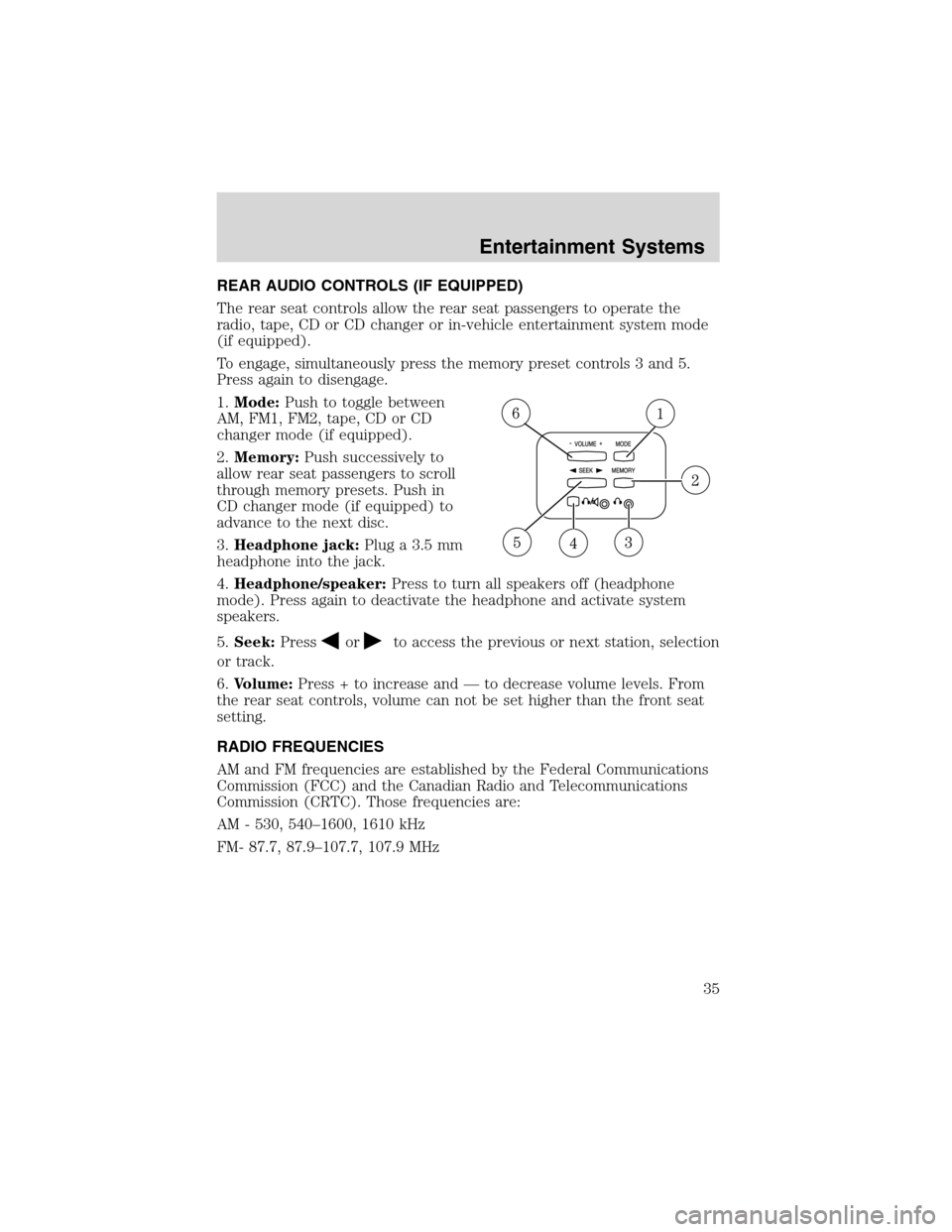 FORD F150 2003 10.G Owners Guide REAR AUDIO CONTROLS (IF EQUIPPED)
The rear seat controls allow the rear seat passengers to operate the
radio, tape, CD or CD changer or in-vehicle entertainment system mode
(if equipped).
To engage, s