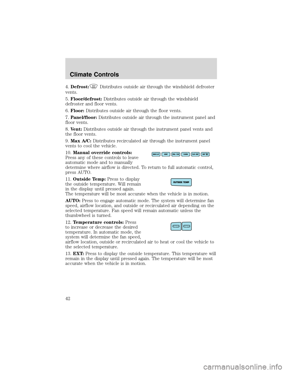 FORD F150 2003 10.G Service Manual 4.Defrost:Distributes outside air through the windshield defroster
vents.
5.Floor/defrost:Distributes outside air through the windshield
defroster and floor vents.
6.Floor:Distributes outside air thro