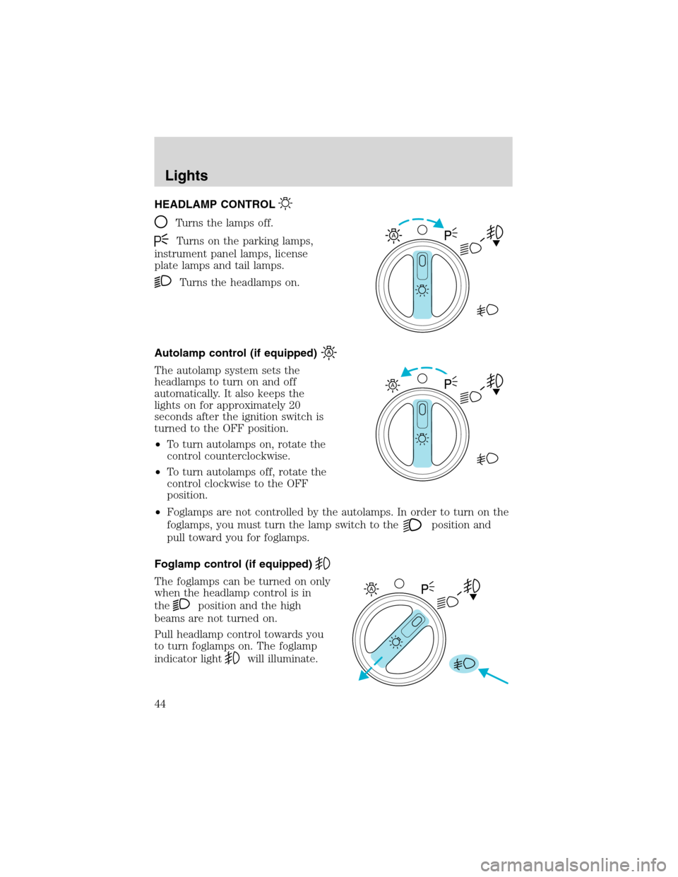 FORD F150 2003 10.G Service Manual HEADLAMP CONTROL
Turns the lamps off.
Turns on the parking lamps,
instrument panel lamps, license
plate lamps and tail lamps.
Turns the headlamps on.
Autolamp control (if equipped)
The autolamp system