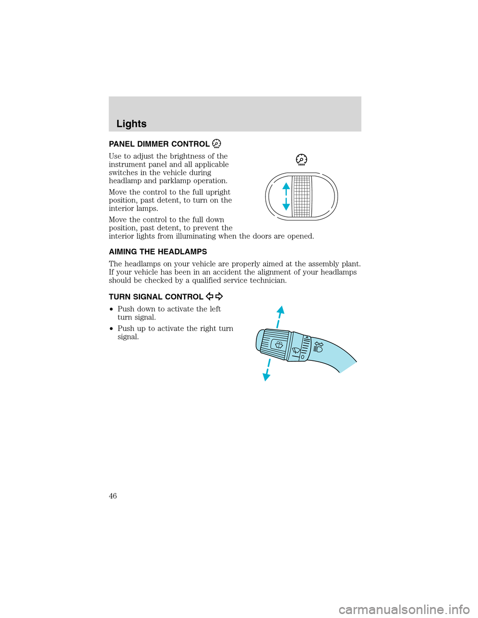 FORD F150 2003 10.G Service Manual PANEL DIMMER CONTROL
Use to adjust the brightness of the
instrument panel and all applicable
switches in the vehicle during
headlamp and parklamp operation.
Move the control to the full upright
positi FORD F150 2003 10.G Service Manual PANEL DIMMER CONTROL
Use to adjust the brightness of the
instrument panel and all applicable
switches in the vehicle during
headlamp and parklamp operation.
Move the control to the full upright
positi