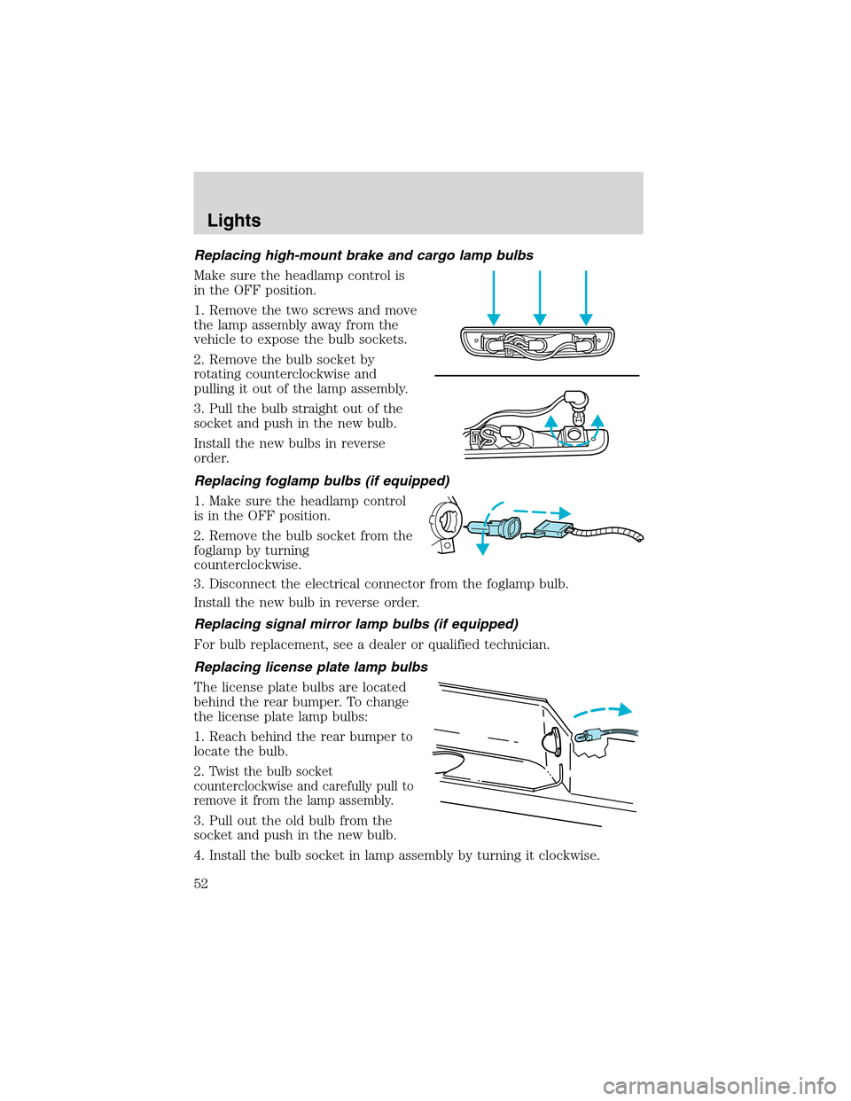 FORD F150 2003 10.G Workshop Manual Replacing high-mount brake and cargo lamp bulbs
Make sure the headlamp control is
in the OFF position.
1. Remove the two screws and move
the lamp assembly away from the
vehicle to expose the bulb sock FORD F150 2003 10.G Workshop Manual Replacing high-mount brake and cargo lamp bulbs
Make sure the headlamp control is
in the OFF position.
1. Remove the two screws and move
the lamp assembly away from the
vehicle to expose the bulb sock