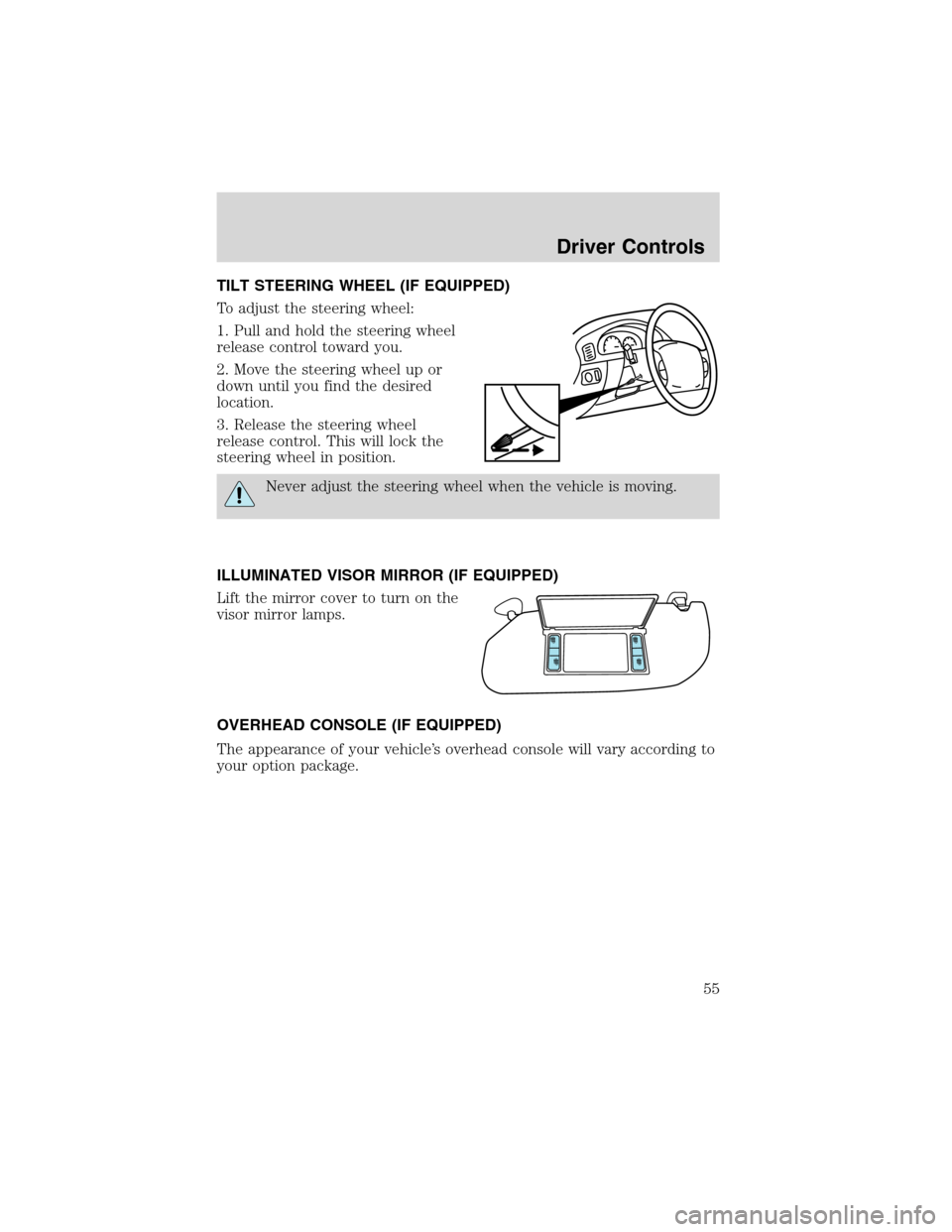 FORD F150 2003 10.G Owners Manual TILT STEERING WHEEL (IF EQUIPPED)
To adjust the steering wheel:
1. Pull and hold the steering wheel
release control toward you.
2. Move the steering wheel up or
down until you find the desired
locatio